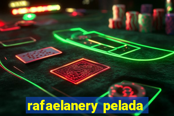 rafaelanery pelada